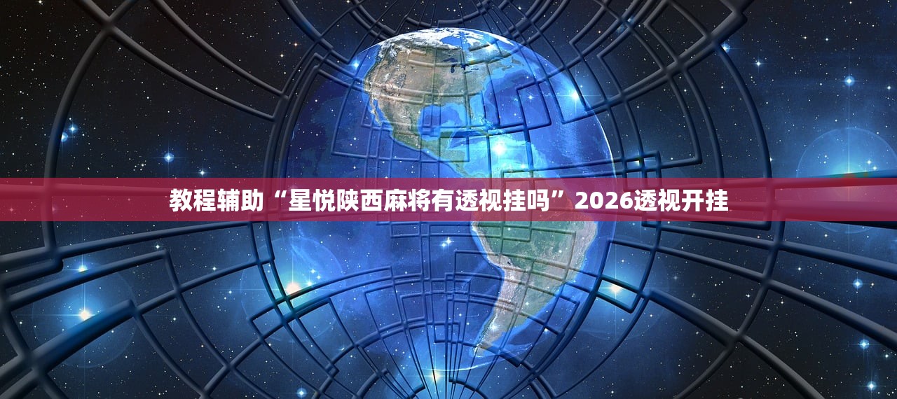 教程辅助“星悦陕西麻将有透视挂吗	”2026透视开挂