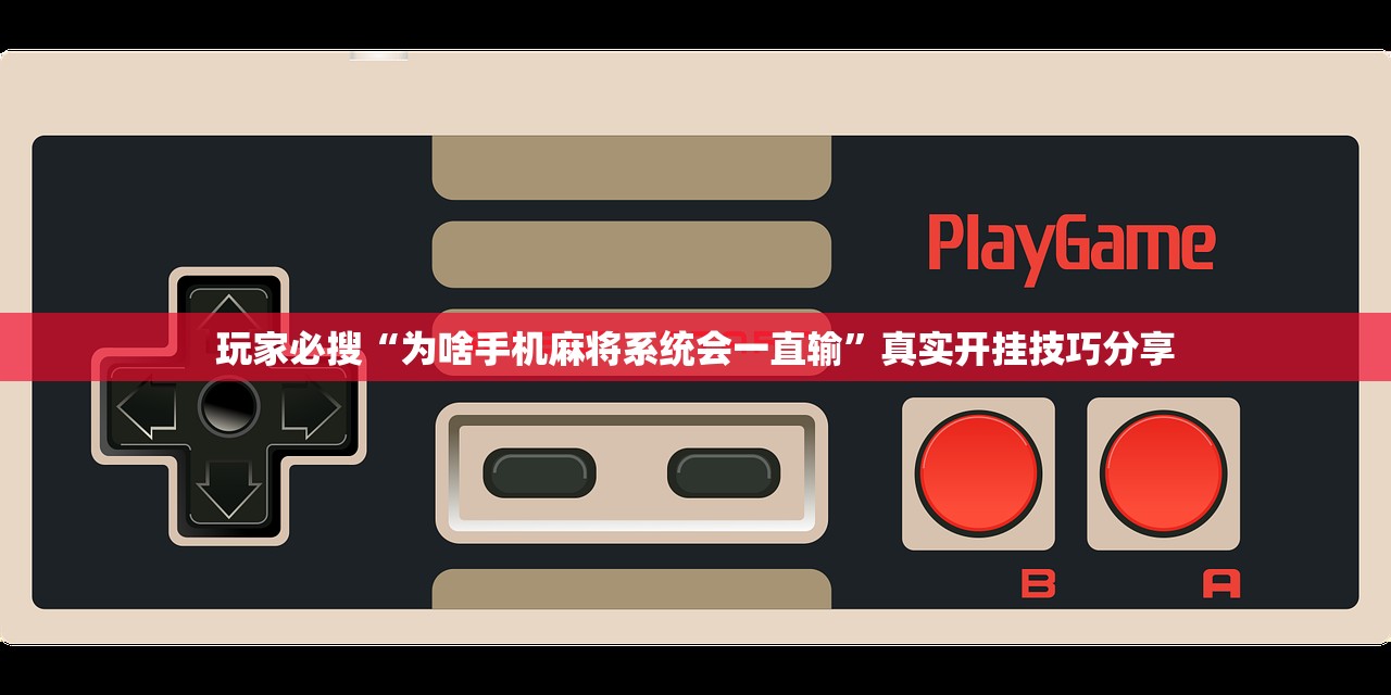 玩家必搜“为啥手机麻将系统会一直输	”真实开挂技巧分享