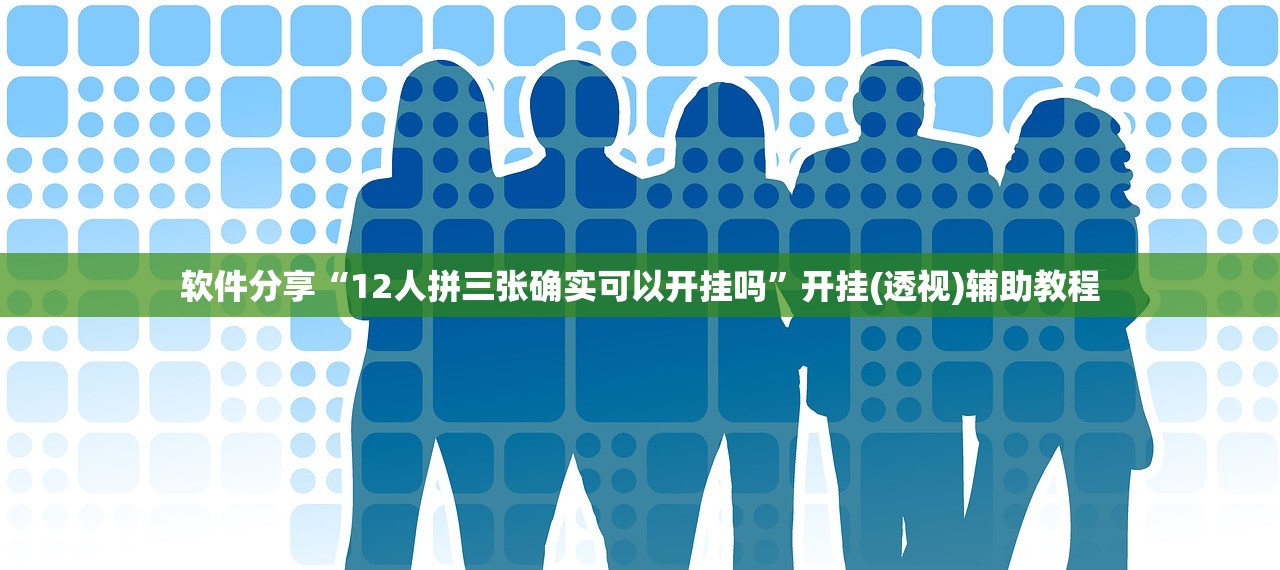 软件分享“12人拼三张确实可以开挂吗”开挂(透视)辅助教程
