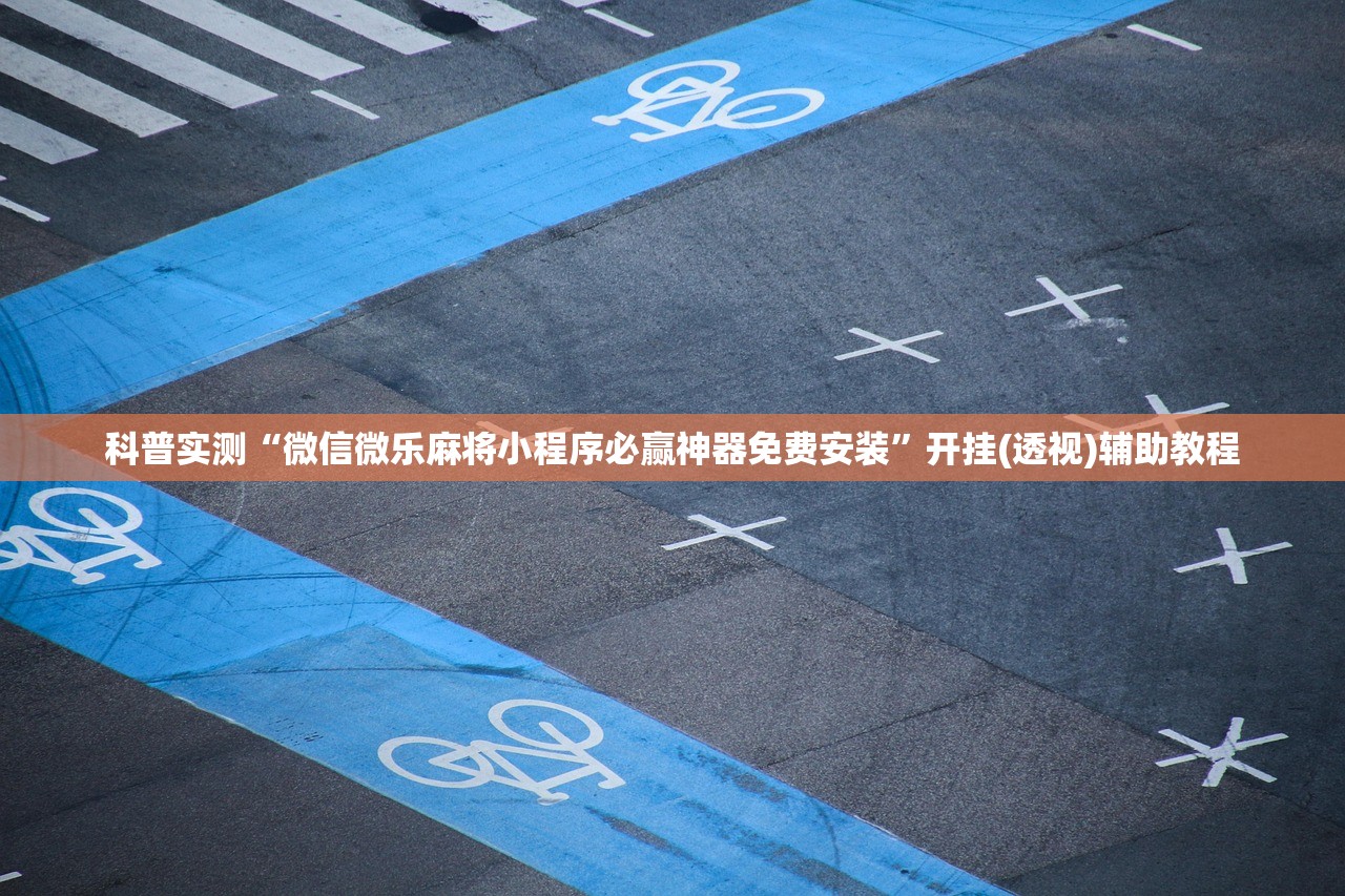 科普实测“微信微乐麻将小程序必赢神器免费安装”开挂(透视)辅助教程