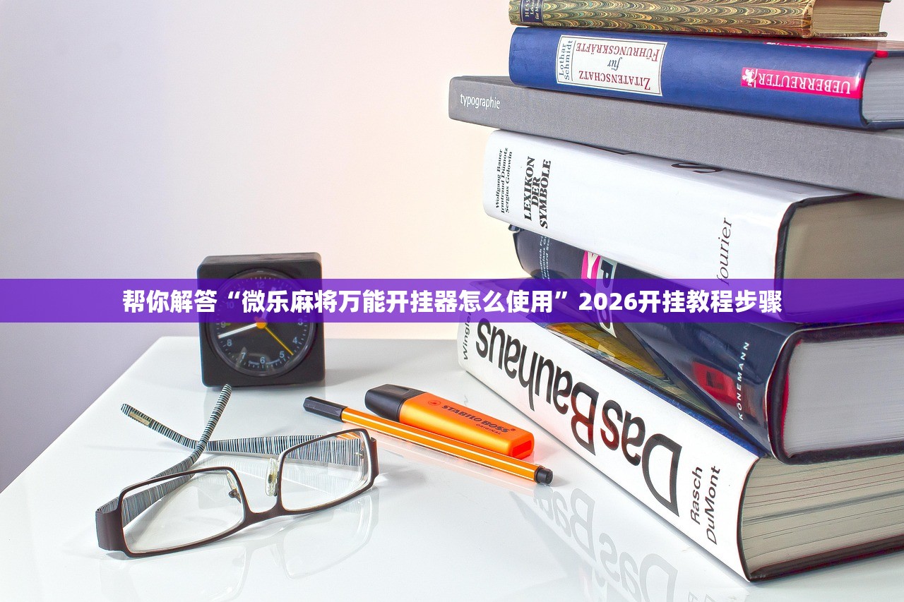 帮你解答“微乐麻将万能开挂器怎么使用”2026开挂教程步骤