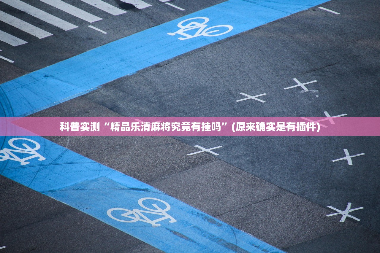 科普实测“精品乐清麻将究竟有挂吗	”(原来确实是有插件)