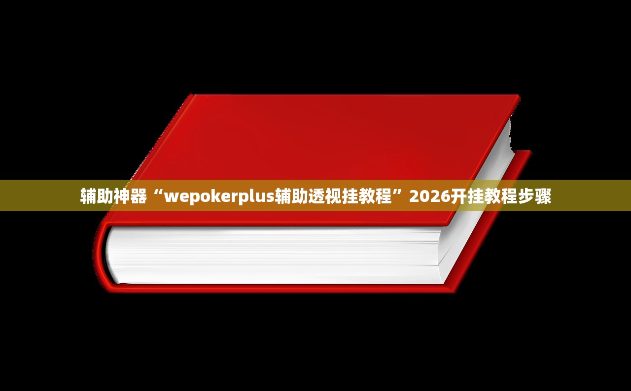 辅助神器“wepokerplus辅助透视挂教程	”2026开挂教程步骤