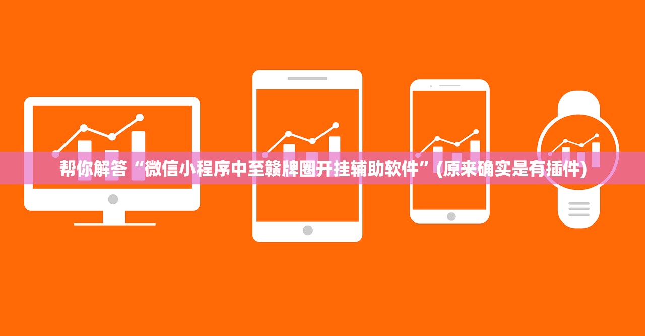 帮你解答“微信小程序中至赣牌圈开挂辅助软件	”(原来确实是有插件)