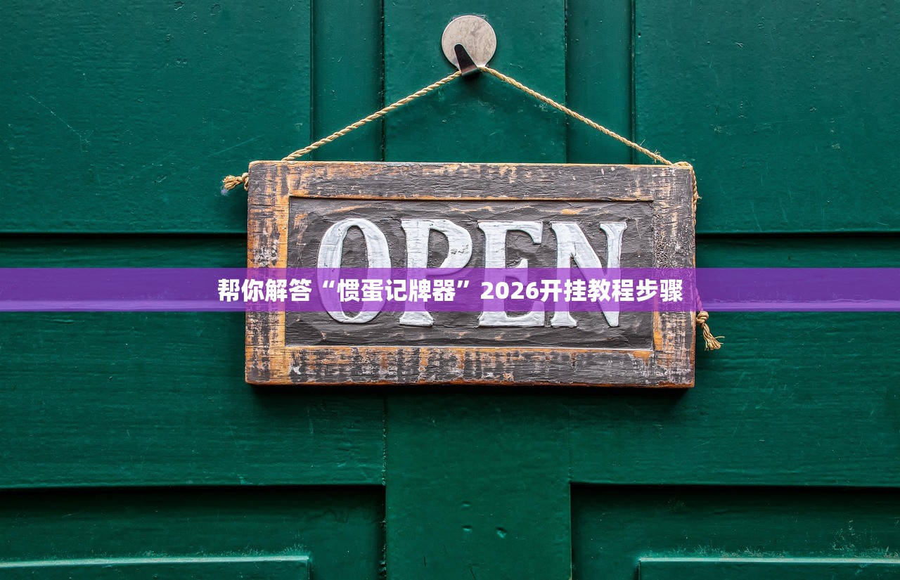 帮你解答“惯蛋记牌器”2026开挂教程步骤