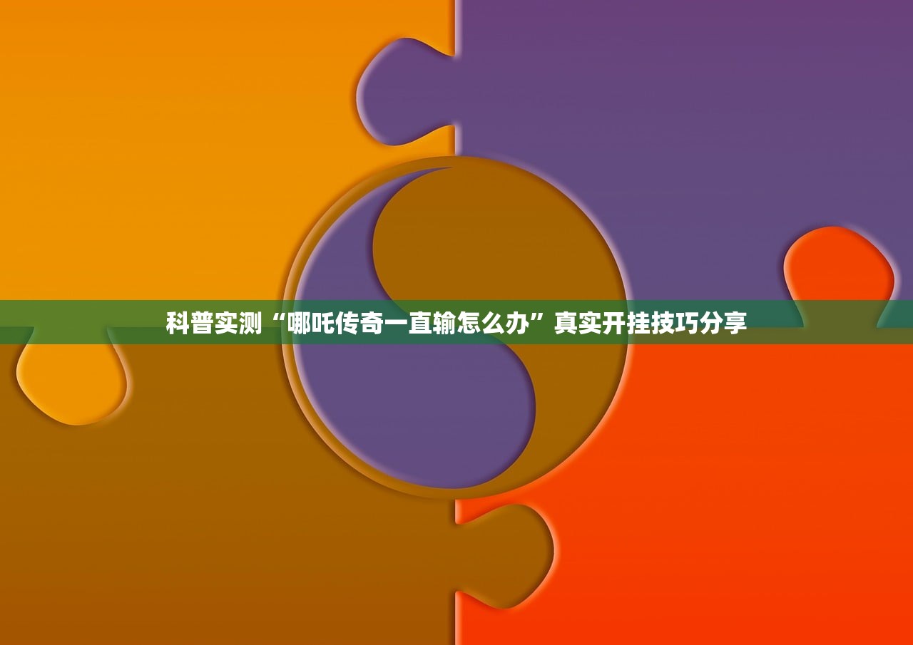 科普实测“哪吒传奇一直输怎么办”真实开挂技巧分享