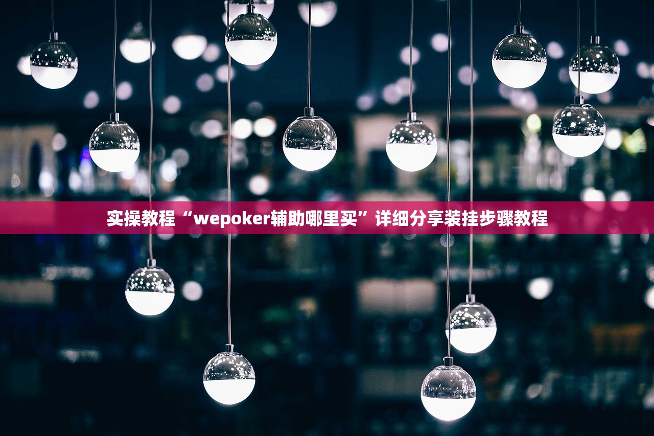 实操教程“wepoker辅助哪里买	”详细分享装挂步骤教程