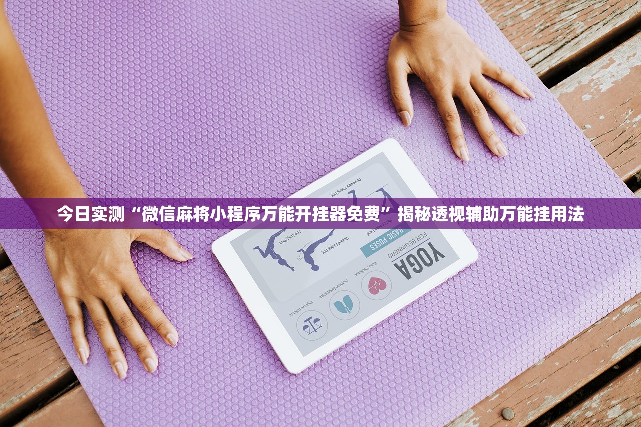 今日实测“微信麻将小程序万能开挂器免费”揭秘透视辅助万能挂用法