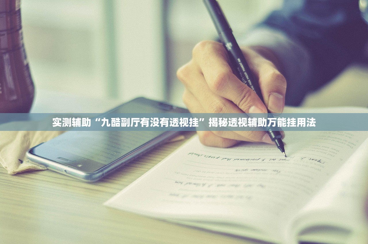实测辅助“九酷副厅有没有透视挂”揭秘透视辅助万能挂用法