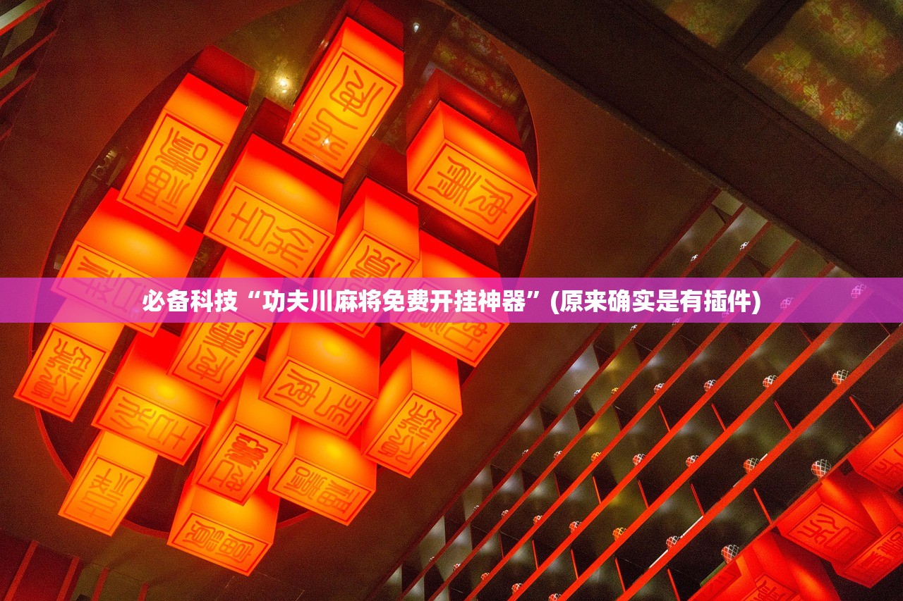 必备科技“功夫川麻将免费开挂神器”(原来确实是有插件)