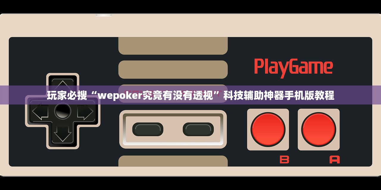 玩家必搜“wepoker究竟有没有透视”科技辅助神器手机版教程