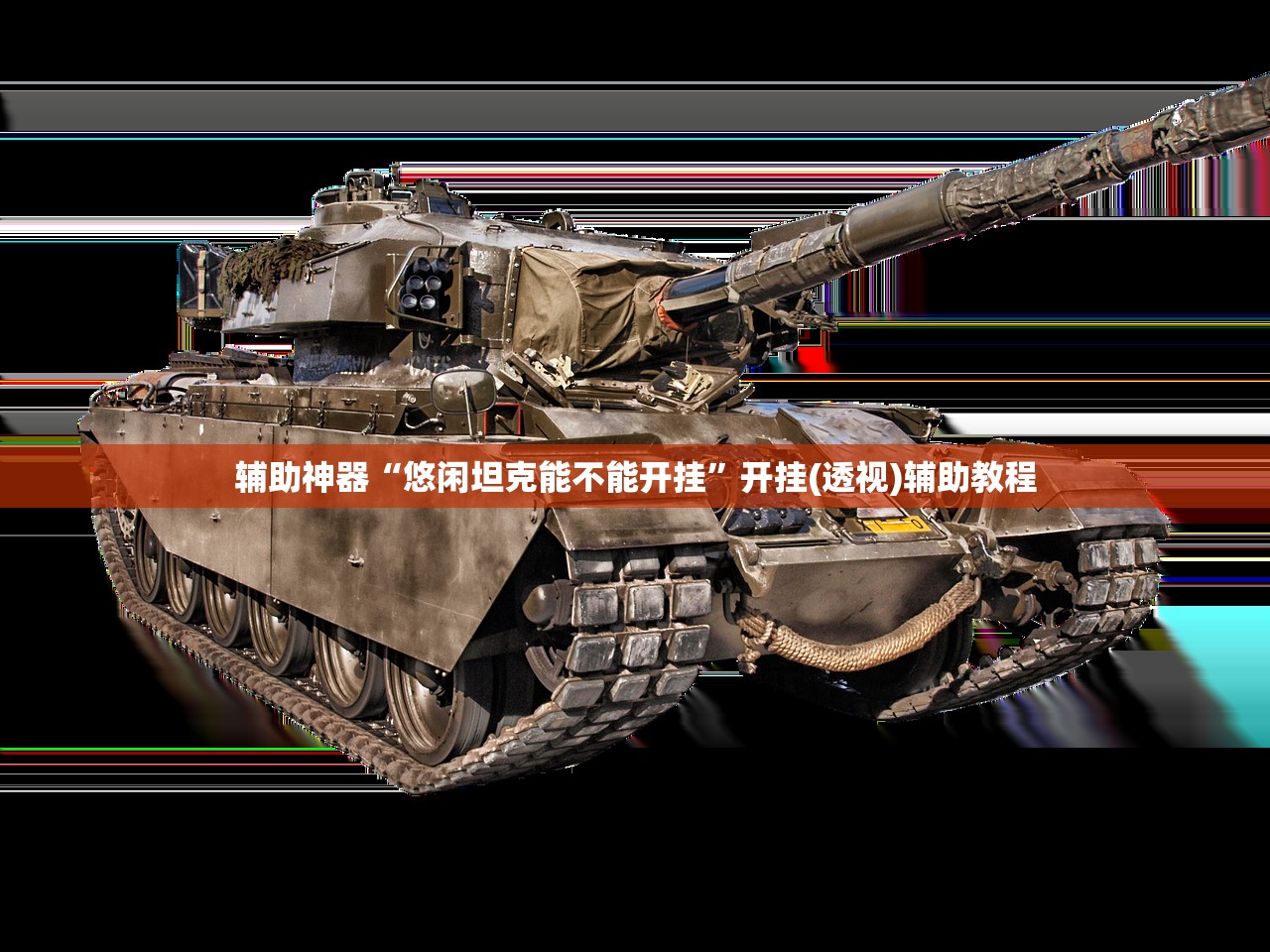 辅助神器“悠闲坦克能不能开挂”开挂(透视)辅助教程