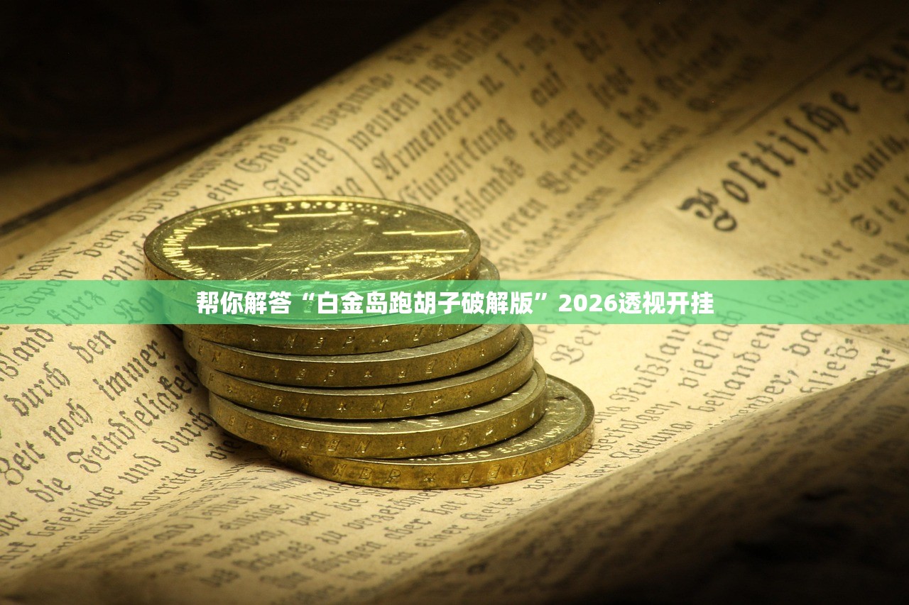 帮你解答“白金岛跑胡子破解版”2026透视开挂