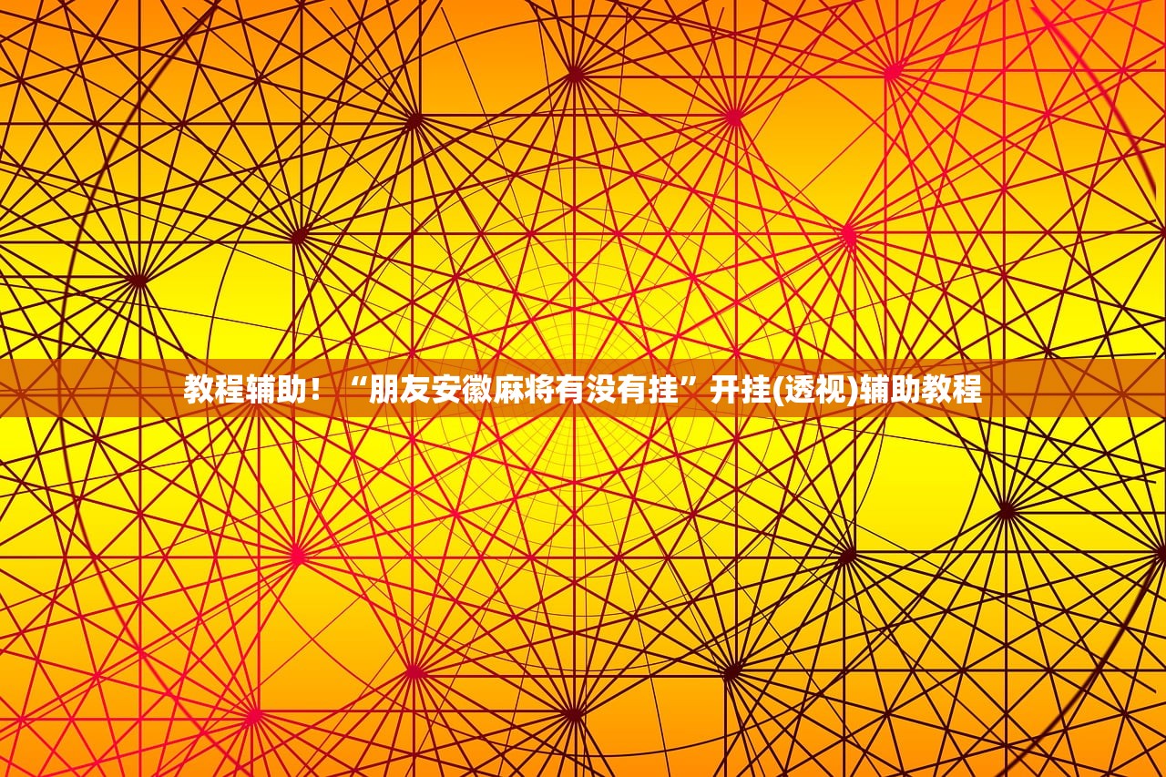 教程辅助！“朋友安徽麻将有没有挂”开挂(透视)辅助教程