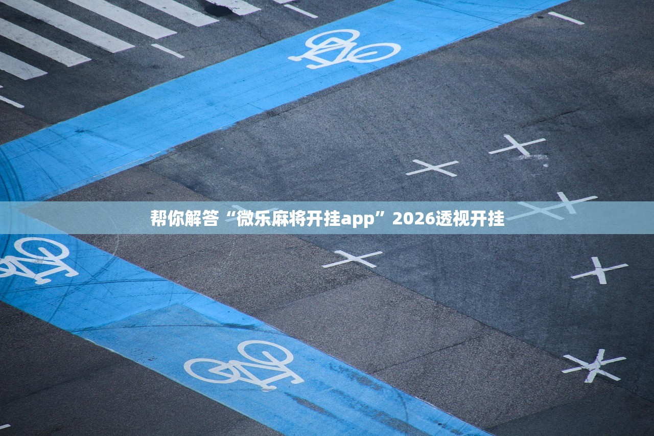 帮你解答“微乐麻将开挂app	”2026透视开挂