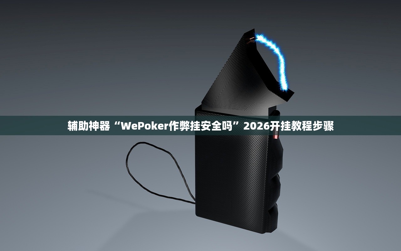 辅助神器“WePoker作弊挂安全吗”2026开挂教程步骤