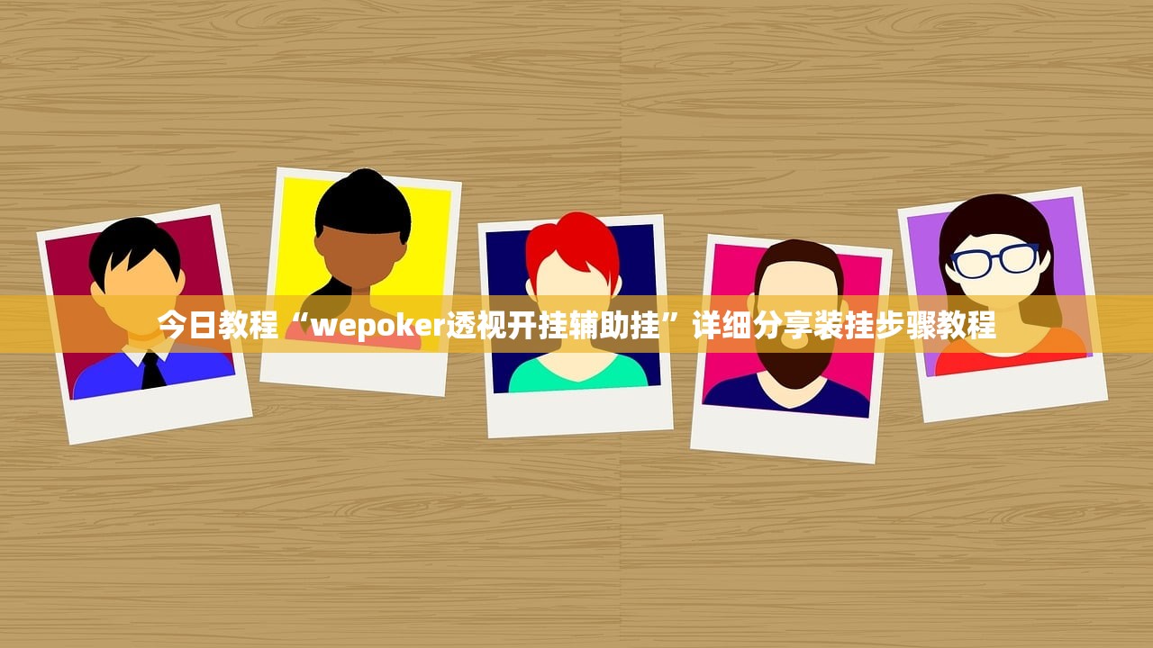 今日教程“wepoker透视开挂辅助挂”详细分享装挂步骤教程