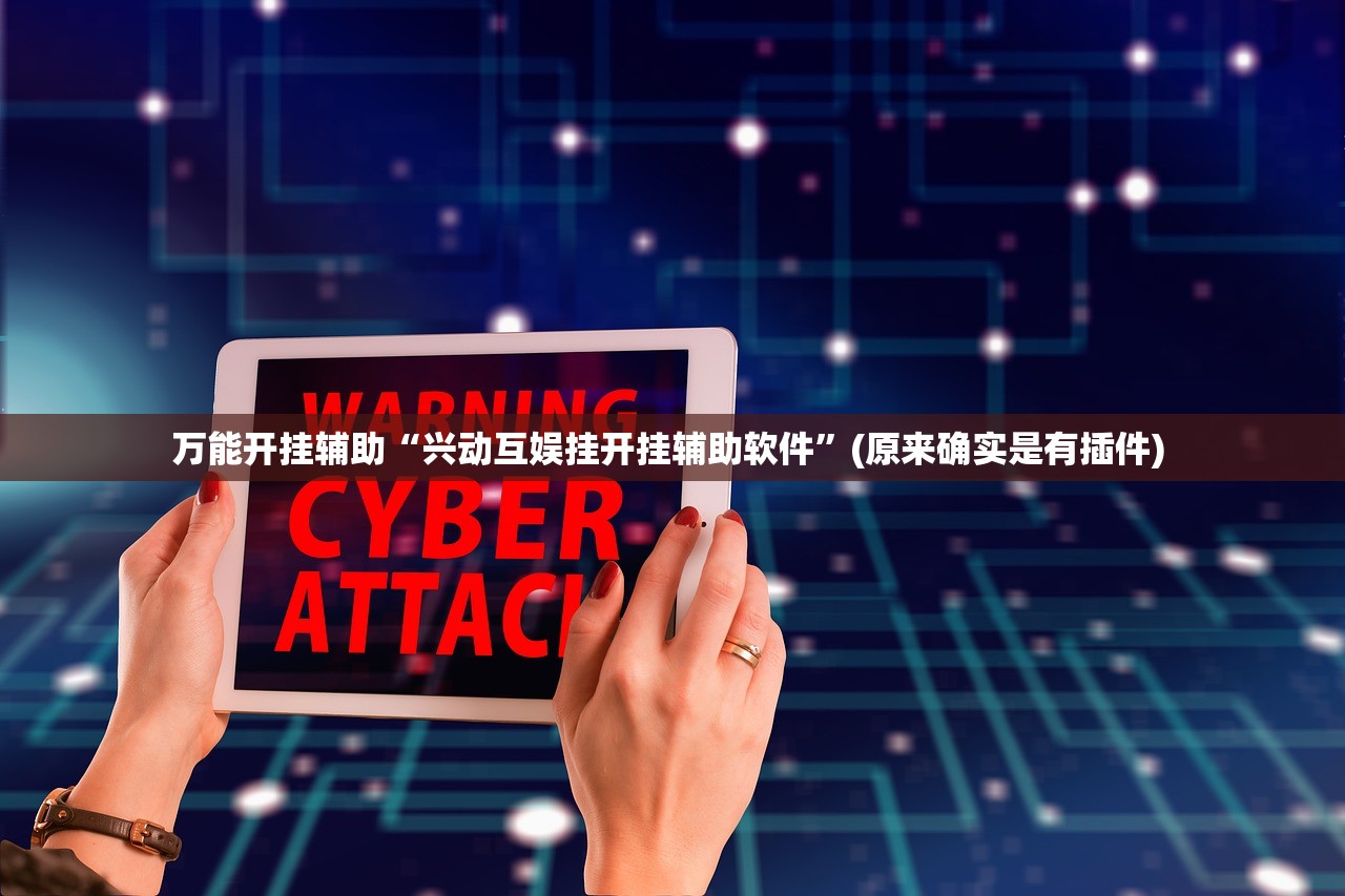 万能开挂辅助“兴动互娱挂开挂辅助软件”(原来确实是有插件) 