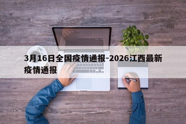 3月16日全国疫情通报-2026江西最新疫情通报