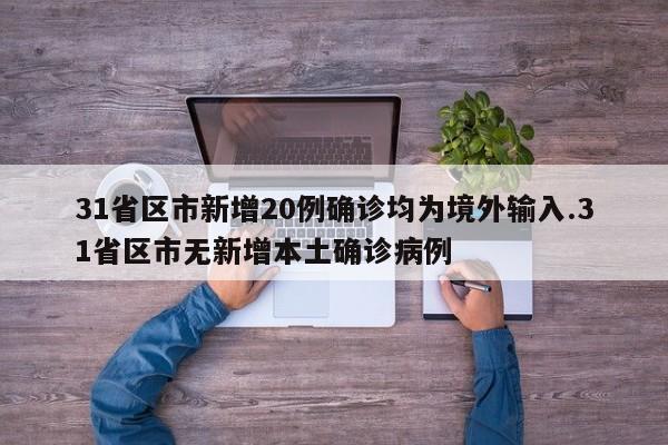 31省区市新增20例确诊均为境外输入.31省区市无新增本土确诊病例