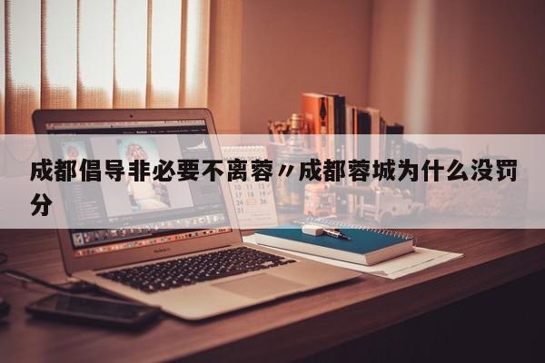 成都倡导非必要不离蓉〃成都蓉城为什么没罚分
