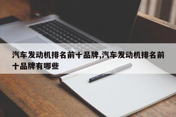 汽车发动机排名前十品牌,汽车发动机排名前十品牌有哪些