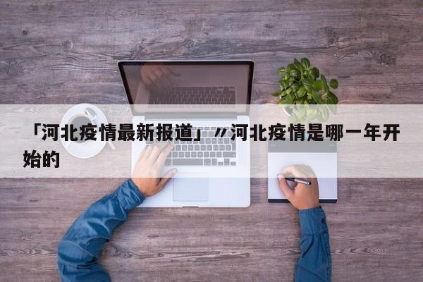 「河北疫情最新报道」〃河北疫情是哪一年开始的