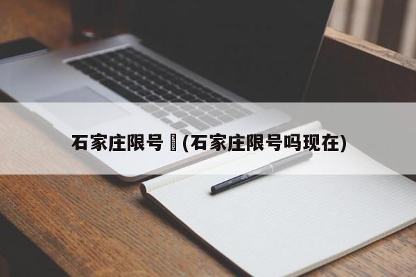 石家庄限号︰(石家庄限号吗现在)