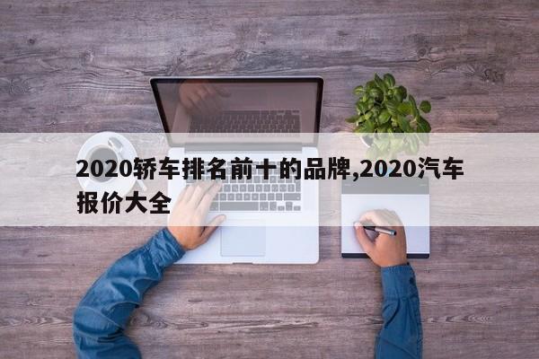 2020轿车排名前十的品牌,2020汽车报价大全