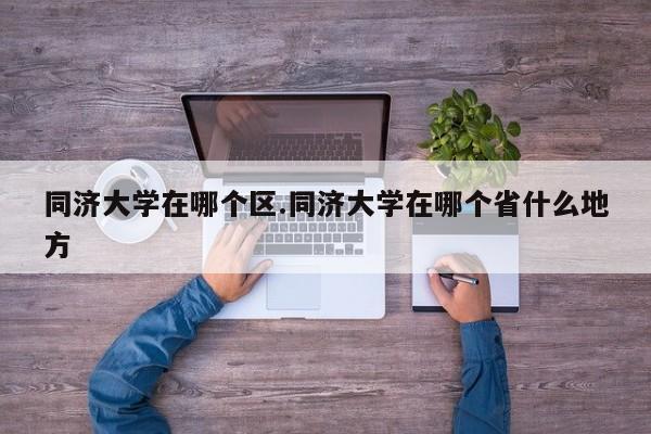 同济大学在哪个区.同济大学在哪个省什么地方