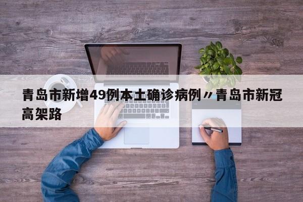 青岛市新增49例本土确诊病例〃青岛市新冠高架路