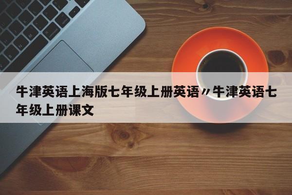 牛津英语上海版七年级上册英语〃牛津英语七年级上册课文
