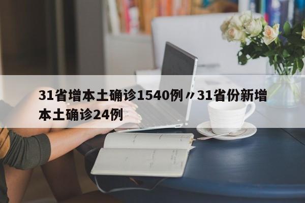 31省增本土确诊1540例〃31省份新增本土确诊24例