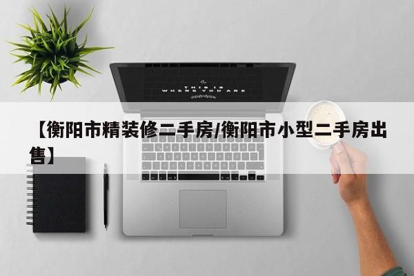 【衡阳市精装修二手房/衡阳市小型二手房出售】