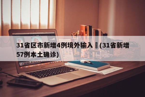 31省区市新增4例境外输入︰(31省新增57例本土确诊)