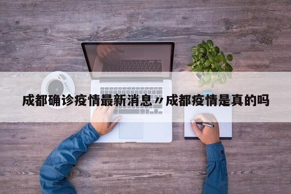 成都确诊疫情最新消息〃成都疫情是真的吗