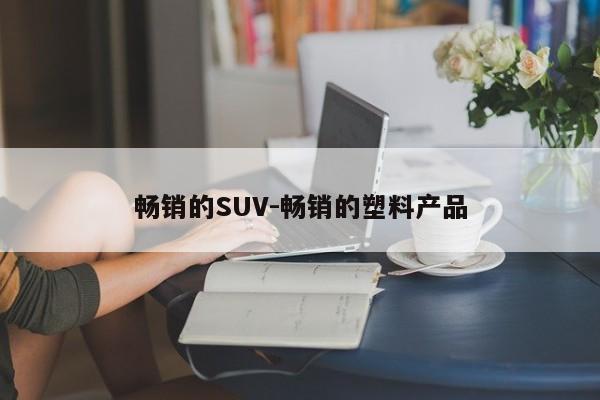 畅销的SUV-畅销的塑料产品