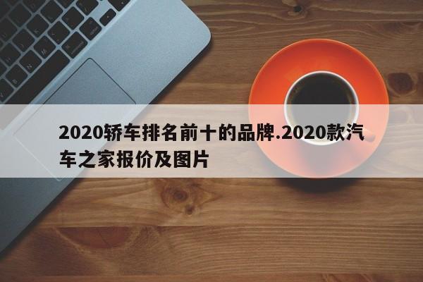 2020轿车排名前十的品牌.2020款汽车之家报价及图片